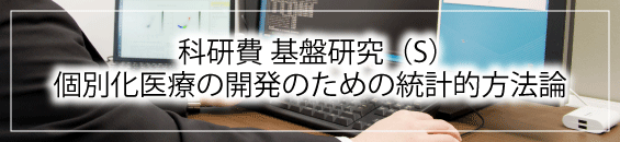 科学研究費補助事業　基盤研究（S） | 個別化医療の開発のための統計的方法論の構築とその実践に関する総合的研究